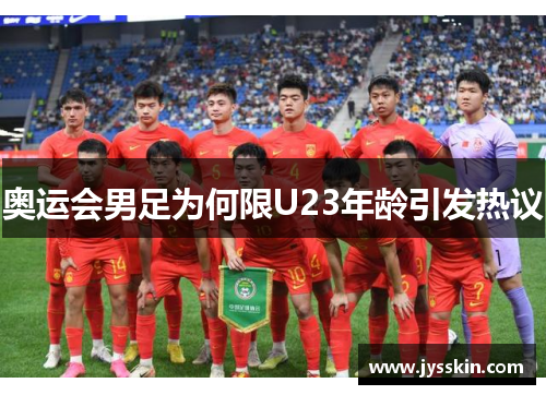 奥运会男足为何限U23年龄引发热议 奥运会男足为何限U23年龄引发热议