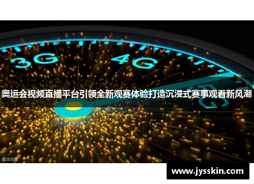 奥运会视频直播平台引领全新观赛体验打造沉浸式赛事观看新风潮 奥运会视频直播平台引领全新观赛体验打造沉浸式赛事观看新风潮