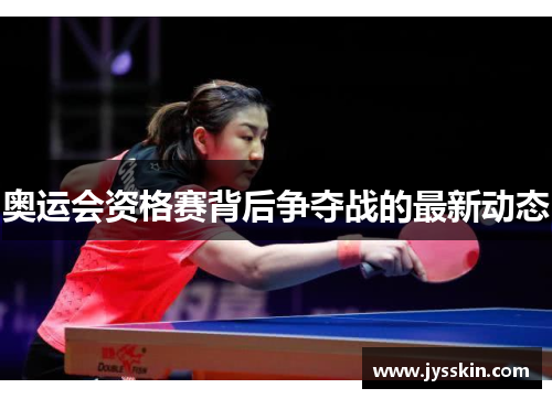 奥运会资格赛背后争夺战的最新动态 奥运会资格赛背后争夺战的最新动态