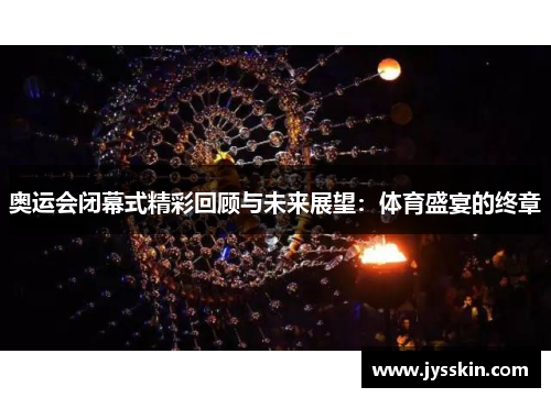 奥运会闭幕式精彩回顾与未来展望：体育盛宴的终章