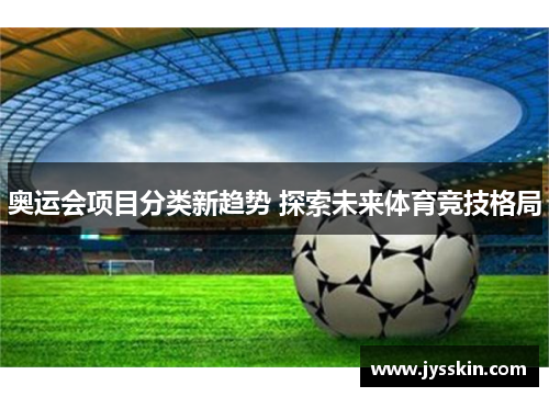 奥运会项目分类新趋势 探索未来体育竞技格局