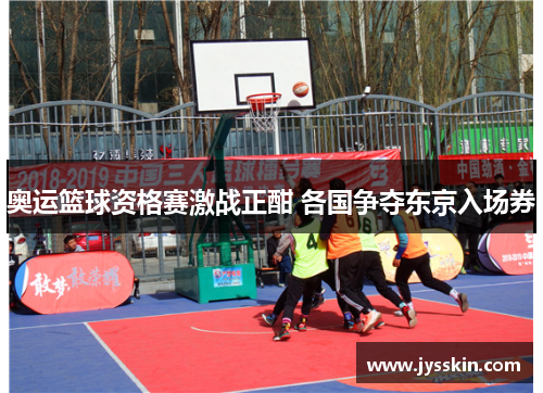 奥运篮球资格赛激战正酣 各国争夺东京入场券