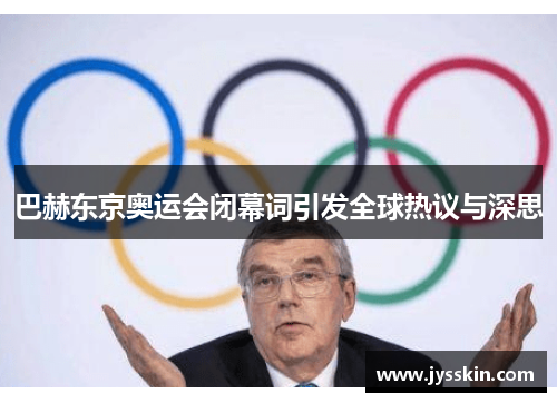 巴赫东京奥运会闭幕词引发全球热议与深思